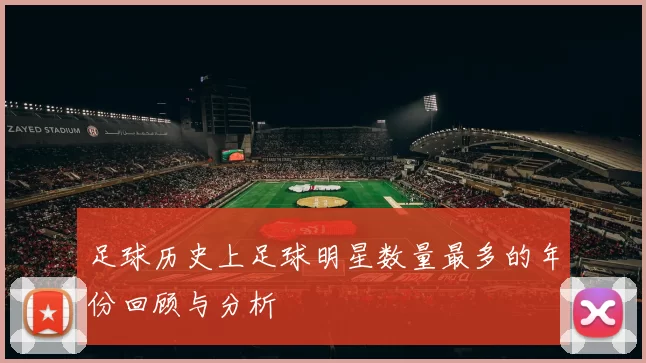 足球历史上足球明星数量最多的年份回顾与分析