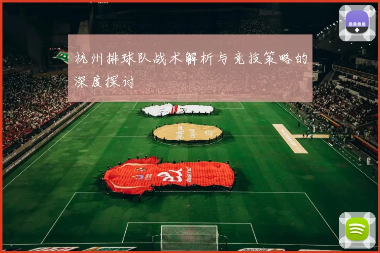 杭州排球队战术解析与竞技策略的深度探讨